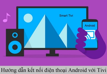 Kết nối điện thoại Android với Smart Tivi